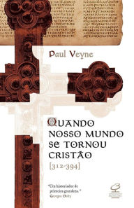 Title: Quando nosso mundo se tornou cristão: 312-394, Author: Paul Veyne