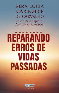 Title: Reparando erros de vidas passadas, Author: Vera Lúcia Marinzeck De Carvalho