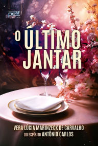 Title: O Último Jantar, Author: Vera Lúcia Marinzeck de Carvalho