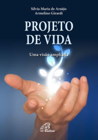 Title: Projeto de vida: Uma visão ampliada, Author: Armelino Girard