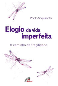 Title: Elogio da vida imperfeita: O caminho da fragilidade, Author: Paolo Scquizzato