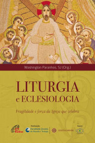 Title: Liturgia e Eclesiologia: Fragilidade e força da igreja que celebra, Author: Washington da Silva Paranhos