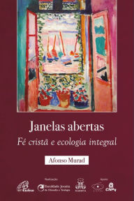 Title: Janelas abertas: fé cristã e ecologia integral, Author: Afonso Murad