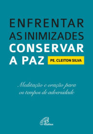 Title: Enfrentar as inimizades, conservar a paz: Meditação e oração para os tempos de adversidade, Author: Cleiton Viana da Silva