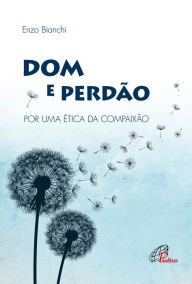 Title: Dom e perdão: Por uma ética da compaixão, Author: Enzo Bianchi