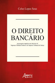 Title: O Direito Bancário em Pesquisa Empírica nas Decisões do Supremo Tribunal Federal e do Superior Tribunal de Justiça, Author: Celso Lopes Seus