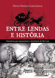 Title: Entre Lendas e História Narrativas que Representam a Identidade de São Luís, Author: Flávio Pereira Costa Júnior