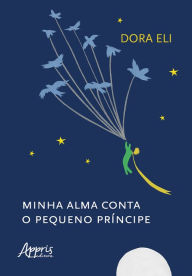 Title: Minha Alma Conta o Pequeno Príncipe, Author: Dora Eli