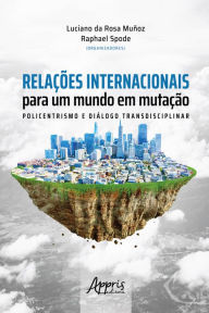 Title: Relações Internacionais para um Mundo em Mutação: Policentrismos e Diálogo Transdiciplinar, Author: Luciano da Rosa Muñoz