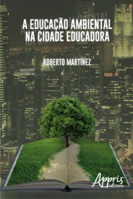 Title: A Educação Ambiental na Cidade Educadora, Author: Roberto Martinez