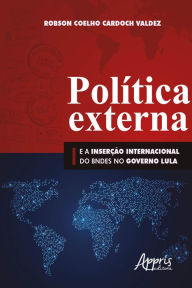 Title: Política Externa e a Inserção Internacional do BNDES no Governo Lula, Author: Robson Coelho Cardoch Valdez