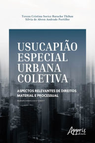 Title: Usucapião Especial Urbana Coletiva: Aspectos Relevantes de Direitos Material e Processual, Author: Tereza Cristina Sorice Baracho Thibau