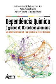 Title: Dependência Química e Grupos de Narcóticos Anônimos:: Um Olhar Sistêmico Sob a Perspectiva da Teoria de Redes, Author: José Lamartine de Andrade Lima Neto