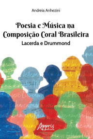 Title: Poesia e Música na Composição Coral Brasileira: Lacerda & Drummond, Author: Andreia Anhezini da Silva
