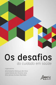 Title: Os Desafios do Cuidado em Saúde, Author: Ana Roberta Vilarouca da Silva