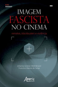 Title: Imagem Fascista no Cinema: Remakes, Blockbusters e Violência, Author: Johanna Gondar Hildenbrand