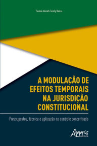 Title: A Modulação de Efeitos Temporais na Jurisdição Constitucional:: Pressupostos, Técnica e Aplicação no Controle Concentrado, Author: Thomaz Ahrends Torelly Bastos