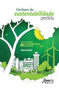 Title: Em Busca da Sustentabilidade Perdida:: Lazer e Turismo Diante das Desigualdades Socioambientais, Author: Sidnei Raimundo