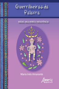 Title: Guerrilheiras da Palavra: Rádio, Mulheres e Resistência, Author: Maria Inês Amarante