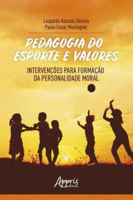 Title: Pedagogia do Esporte e Valores: Intervenções para Formação da Personalidade Moral, Author: Leopoldo Katsuki Hirama