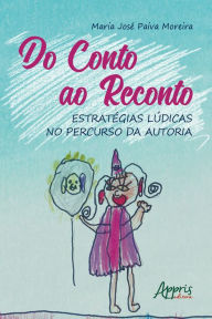 Title: Do Conto ao Reconto: Estratégias Lúdicas no Percurso da Autoria, Author: Maria José Paiva Moreira