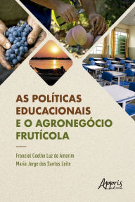 Title: As Políticas Educacionais e o Agronegócio Frutícola, Author: Franciel Coelho Luz de Amorim