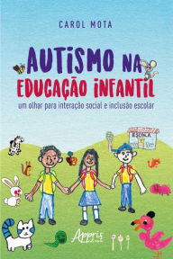 Title: Autismo na Educação Infantil: Um Olhar para Interação Social e Inclusão Escolar, Author: Carol Mota