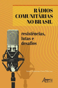 Title: Rádios Comunitárias no Brasil: Resistências, Lutas e Desafios, Author: Ismar Capistrano Costa Filho