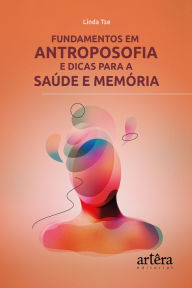 Title: Fundamentos em Antroposofia e Dicas para a Saúde e Memória, Author: Linda Tsé