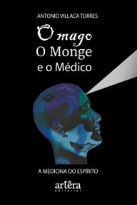 Title: O Mago, o Monge e o Médico: a Medicina do Espírito, Author: Antônio Villaca Torres