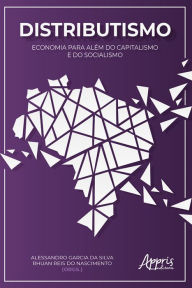 Title: Distributismo: Economia para Além do Capitalismo e do Socialismo, Author: Alessandro Garcia da Silva