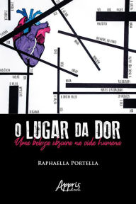 Title: O Lugar da Dor: Uma Beleza Obscura na Vida Humana, Author: Raphaella Portella