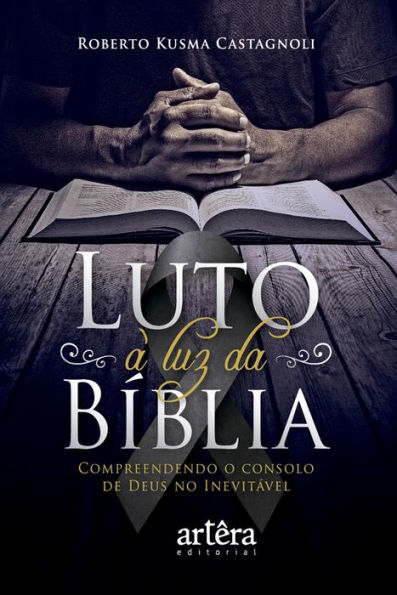 Luto à Luz da Bíblia. Compreendendo o Consolo de Deus no Inevitável