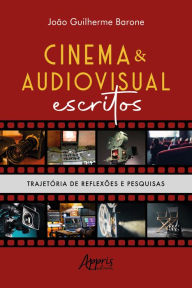 Title: Cinema & Audiovisual Escritos: Trajetória de Reflexões e Pesquisas, Author: João Guilherme Barone