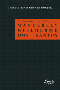 Title: O pensamento político de Wanderley Guilherme dos Santos, Author: Marcelo Sevaybricker Moreira