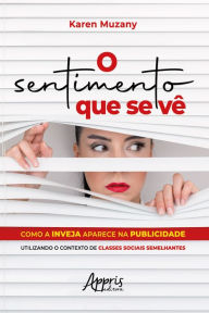 Title: O Sentimento que se Vê: Como a Inveja Aparece na Publicidade Utilizando o Contexto de Classes Sociais Semelhantes, Author: Karen Muzany