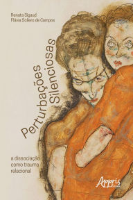 Title: Perturbações Silenciosas: A Dissociação como Trauma Relacional, Author: Renata Sigaud