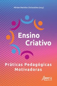 Title: Ensino Criativo Práticas Pedagógicas Motivadoras, Author: Miriam Marinho Chrizostimo