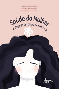 Title: Saúde da Mulher: O Olhar de um Grupo de Pesquisa, Author: Ana Caroline Machado Costa