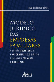 Title: Modelo Jurídico das Empresas Familiares:: A Gestão Societária e Corporativa pelo Direito Comparado Espanhol e Brasileiro, Author: Jorge Luís Nery de Oliveira