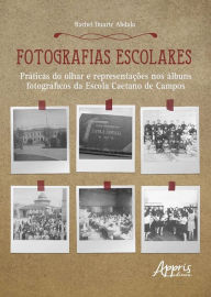 Title: Fotografias Escolares: Práticas do Olhar e Representações nos Álbuns Fotográficos da Escola Caetano de Campos, Author: Rachel Duarte Abdala