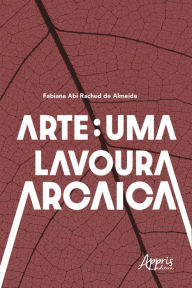 Title: Arte: Uma Lavoura Arcaica, Author: Fabiana Abi Rached de Almeida