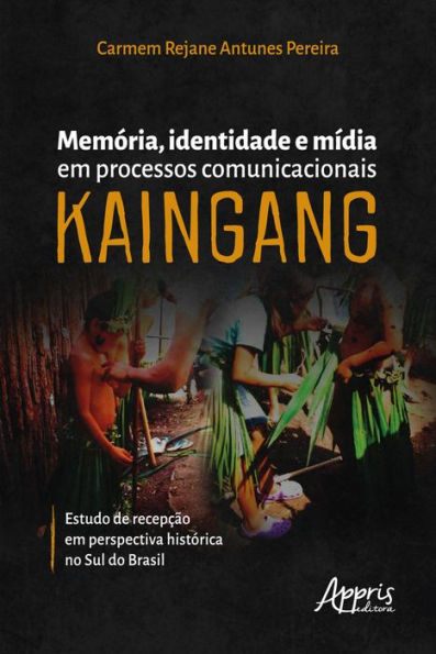 Memória, Identidade e Mídia em Processos Comunicacionais Kaingang: Estudo de Recepção em Perspectiva Histórica no Sul do Brasil