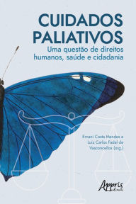 Title: Cuidados Paliativos: Uma Questão de Direitos Humanos, Saúde e Cidadania, Author: Ernani Costa Mendes