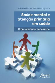 Title: Saúde Mental e Atenção Primária em Saúde: Uma Interface Necessária, Author: Valéria Debortoli de Carvalho Queiroz