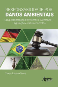 Title: Responsabilidade por Danos Ambientais: Uma Comparação entre Brasil e Alemanha - Legislação e Casos Concretos, Author: Thaisa Toscano Tanus