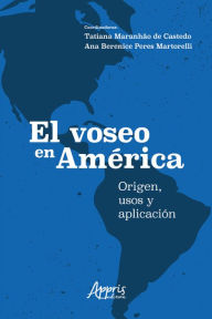 Title: El Voseo en América: Origen, Usos y Aplicación, Author: Tatiana Maranhão de Castedo