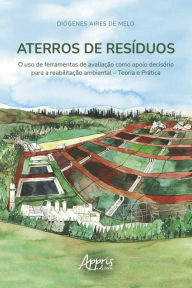 Title: Aterros de Resíduos:: O Uso de Ferramentas de Avaliação como Apoio Decisório Para a Reabilitação Ambiental - Teoria e Prática, Author: Diógenes Aires de Melo