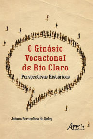 Title: O Ginásio Vocacional de Rio Claro - Perspectivas Históricas, Author: Juliano Bernardino Godoy