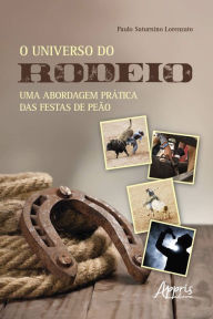 Title: O Universo do Rodeio: Uma Abordagem Prática das Festas de Peão, Author: Paulo Saturnino Lorenzato